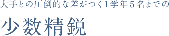 大手との圧倒的な差がつく１学年５名までの少数精鋭